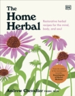 The Home Herbal : Restorative Herbal Remedies for the Mind, Body, and Soul - Book