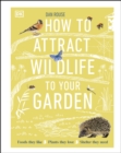 How to Attract Wildlife to Your Garden : Foods They Like, Plants They Love, Shelter They Need - eBook