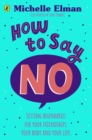 How To Say No : Setting boundaries for your friendships, your body and your life - eBook