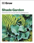 Grow Shade Garden : Essential Know-how and Expert Advice for Gardening Success - Book