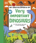 My Encyclopedia of Very Important Dinosaurs : For Little Dinosaur Lovers Who Want to Know Everything - Book