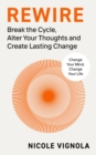 Rewire : Break the Cycle, Alter Your Thoughts and Create Lasting Change - Book