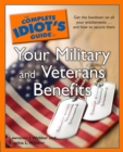 The Complete Idiot's Guide to Your Military and Veterans Benefits : Get the Lowdown on All Your Entitlements . . . and How to Secure Them - eBook