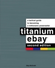 Titanium Ebay, 2nd Edition : A Tactical Guide to Becoming a Millionaire Powerseller - eBook