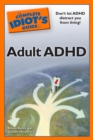 The Complete Idiot's Guide to Adult ADHD : Don’t Let ADHD Distract You from Living! - eBook