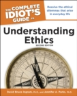 The Complete Idiot's Guide to Understanding Ethics, 2nd Edition : Resolve the Ethical Dilemmas That Arise in Everyday Life - eBook