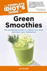 The Complete Idiot's Guide to Green Smoothies : 150 Energizing Recipes to Cleanse Your Body and Boost Your Metabolism - eBook