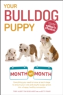 Your Bulldog Puppy Month by Month : Everything You Need to Know at Each Stage to Ensure Your Cute and Playful Puppy Grows into a Happy, Healthy Companion - eBook