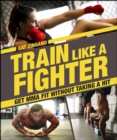Train Like a Fighter : Get MMA Fit Without Taking a Hit - eBook