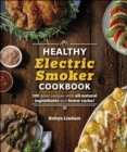 The Healthy Electric Smoker Cookbook : 100 Recipes with All-Natural Ingredients and Fewer Carbs! - eBook