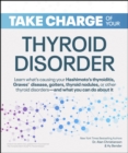 Take Charge of Your Thyroid Disorder : Learn what's causing your Hashimoto's Thyroiditis, Grave's Disease, goiters, thyroid nodules, or other thyroid disorders—and what you can do about it - eBook