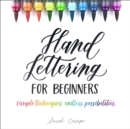 Hand Lettering for Beginners : Simple Techniques. Endless Possibilities. - eBook