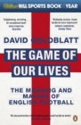 The Game of Our Lives : The Meaning and Making of English Football - Book