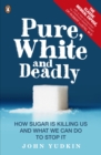 Pure, White And Deadly : How sugar is killing us and what we can do to stop it - eBook