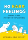 No Hard Feelings : Emotions at Work and How They Help Us Succeed - eBook