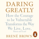 Daring Greatly : How the Courage to Be Vulnerable Transforms the Way We Live, Love, Parent, and Lead - eAudiobook