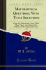 Mathematical Questions, With Their Solutions : From the "Educational Times"; With Many Papers and Solutions Not Puvlished in the "Educational Time" - eBook