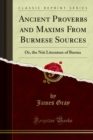 Ancient Proverbs and Maxims From Burmese Sources : Or, the Niti Literature of Burma - eBook
