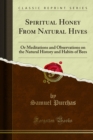 Spiritual Honey From Natural Hives : Or Meditations and Observations on the Natural History and Habits of Bees - eBook