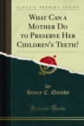 What Can a Mother Do to Preserve Her Children's Teeth? - eBook