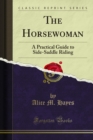 The Horsewoman : A Practical Guide to Side-Saddle Riding - eBook
