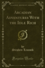 Arcadian Adventures With the Idle Rich - eBook