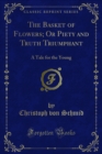 The Basket of Flowers; Or Piety and Truth Triumphant : A Tale for the Young - eBook