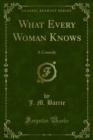 What Every Woman Knows : A Comedy - eBook