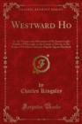Westward Ho : Or, the Voyages and Adventures of Sir Amyas Leigh, Knight, of Burrough, in the County of Devon, in the Reign of Her Most Glorious Majesty Queen Elizabeth - eBook
