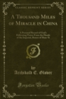 A Thousand Miles of Miracle in China : A Personal Record of God's Delivering Power From the Hands of the Imperial, Boxers of Shan-Si - eBook