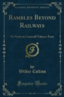 Rambles Beyond Railways : Or Notes in Cornwall Taken a-Foot - eBook