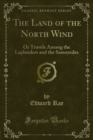 The Land of the North Wind : Or Travels Among the Laplanders and the Samoyedes - eBook