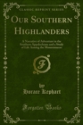 Our Southern Highlanders : A Narrative of Adventure in the Southern Appalachians and a Study of Life Among the Mountaineers - eBook