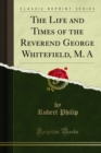 The Life and Times of the Reverend George Whitefield, M. A - eBook