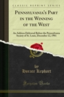 Pennsylvania's Part in the Winning of the West : An Address Delivered Before the Pennsylvania Society of St. Louis, December 12, 1901 - eBook