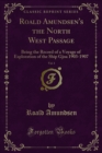 Roald Amundsen's the North West Passage : Being the Record of a Voyage of Exploration of the Ship Gjoa 1903-1907 - eBook