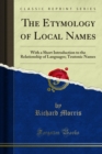 The Etymology of Local Names : With a Short Introduction to the Relationship of Languages; Teutonic Names - eBook