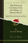 The Essays or Counsels, Civil and Moral, of Francis Bacon : Edited With an Introduction and Notes - eBook