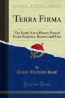 Terra Firma : The Earth Not a Planet; Proved From Scripture, Reason and Fact - eBook