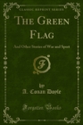 The Green Flag : And Other Stories of War and Sport - eBook