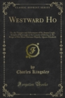 Westward Ho : Or, the Voyages and Adventures of Sir Amyas Leigh, Knight of Burrough in the County of Devon, in the Reign of Her Most Glorious Majesty, Queen Elizabeth - eBook