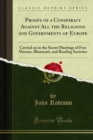 Proofs of a Conspiracy Against All the Religions and Governments of Europe : Carried on in the Secret Meetings of Free Masons, Illuminati, and Reading Societies - eBook