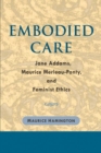 Embodied Care : Jane Addams, Maurice Merleau-Ponty, and Feminist Ethics - Book