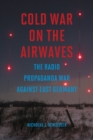 Cold War on the Airwaves : The Radio Propaganda War against East Germany - Book