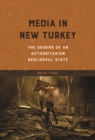 Media in New Turkey : The Origins of an Authoritarian Neoliberal State - Book