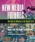 New Media Futures : The Rise of Women in the Digital Arts - Book