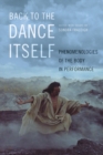 Back to the Dance Itself : Phenomenologies of the Body in Performance - Book