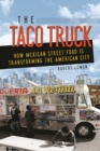 The Taco Truck : How Mexican Street Food Is Transforming the American City - Book