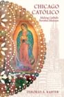 Chicago Catolico : Making Catholic Parishes Mexican - Book
