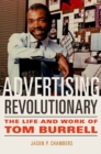 Advertising Revolutionary : The Life and Work of Tom Burrell - Book